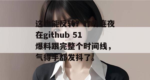 这也能反转？昨晚连夜在github 51爆料跟完整个时间线，气得手都发抖了。